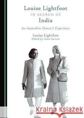 Louise Lightfoot in Search of India: An Australian Dancer’s Experience Louise Lightfoot 9781443898621 Cambridge Scholars Publishing (RJ) - książka