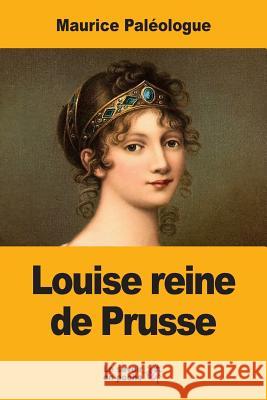 Louise reine de Prusse: La naissance d'une légende Paleologue, Maurice 9781548393342 Createspace Independent Publishing Platform - książka