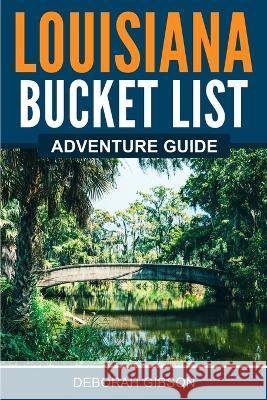Louisiana Bucket List Adventure Guide Deborah Gibson   9781957590103 Canyon Press LLC - książka