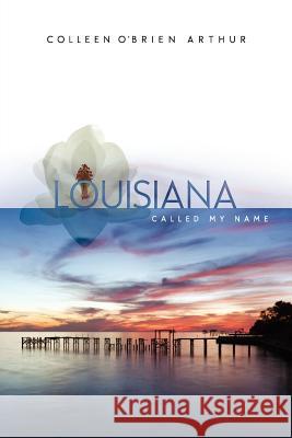 Louisiana Called My Name Colleen O'Brien Arthur 9781105066931 Lulu.com - książka