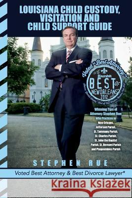 Louisiana Child Custody, Visitation and Child Support Guide: Winning Tips of Divorce Attorney Stephen Rue Who Practices in New Orleans, Jefferson Pari Stephen Rue 9781499300710 Createspace - książka