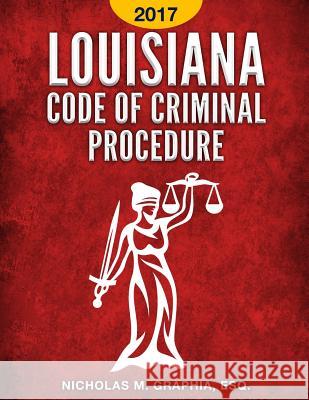 Louisiana Code of Criminal Procedure 2017 Nicholas M. Graphia 9781540819543 Createspace Independent Publishing Platform - książka