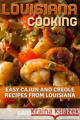 Louisiana Cooking: Easy Cajun and Creole Recipes from Louisiana Sarah Spencer 9781981482276 Createspace Independent Publishing Platform - książka