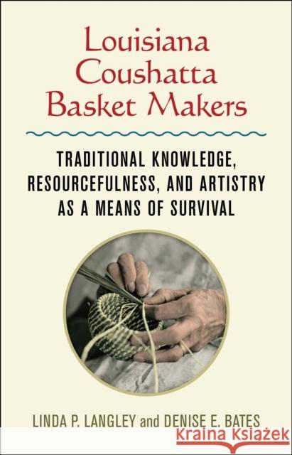 Louisiana Coushatta Basket Makers: Traditional Knowledge, Resourcefulness, and Artistry as a Means of Survival Linda Langley Denise E. Bates Heather Williams 9780807171240 LSU Press - książka