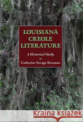 Louisiana Creole Literature: A Historical Study Brosman, Catharine Savage 9781617039102 University Press of Mississippi - książka