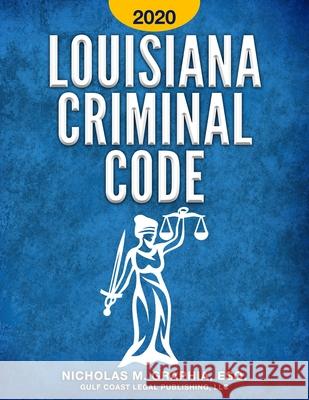 Louisiana Criminal Code 2020: Title 14 of the Revised Statutes Nicholas M. Graphia Gulf Coast Lega 9781704016467 Independently Published - książka