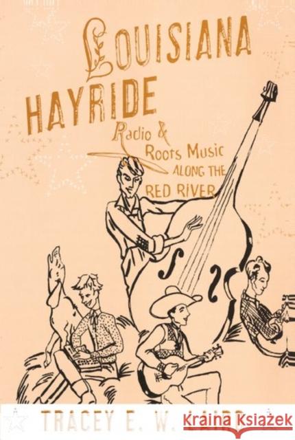 Louisiana Hayride: Radio and Roots Music Along the Red River Tracey E. W. Laird 9780190469610 Oxford University Press, USA - książka
