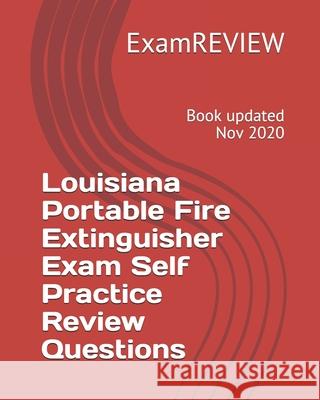 Louisiana Portable Fire Extinguisher Exam Self Practice Review Questions Examreview 9781727595666 Createspace Independent Publishing Platform - książka