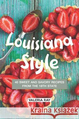 Louisiana Style: 40 Sweet and Savory Recipes from the 18th State Valeria Ray 9781075541766 Independently Published - książka