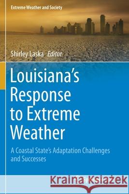 Louisiana's Response to Extreme Weather: A Coastal State's Adaptation Challenges and Successes Shirley Laska   9783030272074 Springer - książka