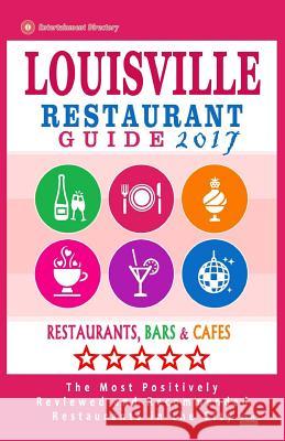 Louisville Restaurant Guide 2017: Best Rated Restaurants in Louisville, Kentucky - 500 Restaurants, Bars and Cafés recommended for Visitors, 2017 Baker, Helen G. 9781539805847 Createspace Independent Publishing Platform - książka