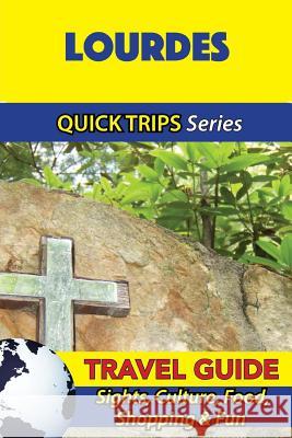 Lourdes Travel Guide (Quick Trips Series): Sights, Culture, Food, Shopping & Fun Crystal Stewart 9781532965982 Createspace Independent Publishing Platform - książka