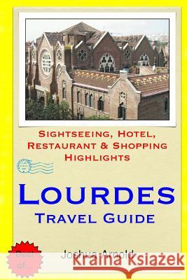 Lourdes Travel Guide: Sightseeing, Hotel, Restaurant & Shopping Highlights Joshua Arnold 9781505732535 Createspace - książka