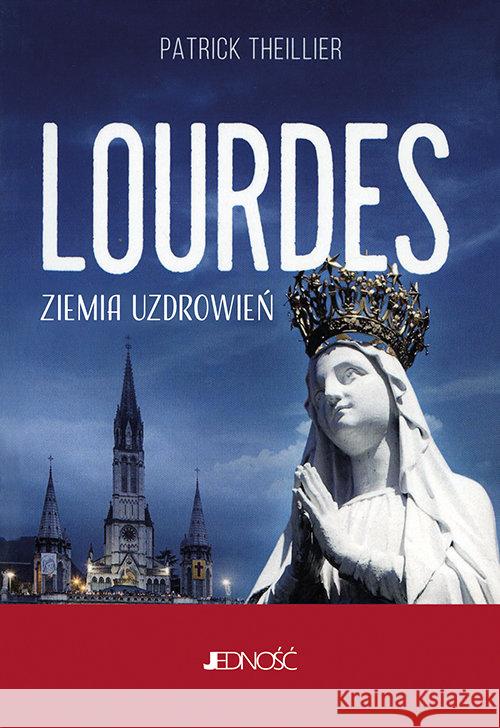 Lourdes. Ziemia uzdrowień Theillier Patrick 9788381442442 Jedność - książka