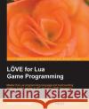 Love2d for Lua Game Programming Darmie Akinlaja, Damilare 9781782161608 Packt Publishing