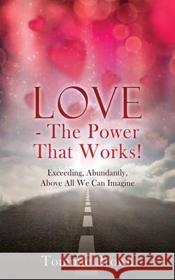 LOVE - The Power That Works!: Exceeding, Abundantly, Above All We Can Imagine Tommie Brown 9781662841903 Xulon Press - książka