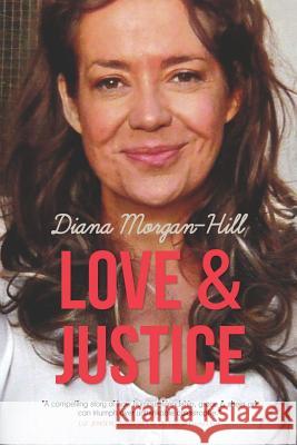 Love & Justice: A Compelling True Story Of Triumph Over Tragedy Morgan-Hill, Diana 9780993092237 Blackbird Digital Books - książka