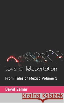 Love & Teleportation: From Tales of Mexico Volume 1 David Zelnar 9781795453080 Independently Published - książka