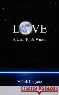 Love: A Call to Be Whole Kouyate, Malick 9781434318183 Authorhouse - książka