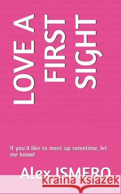 Love a First Sight: If You'd Like to Meet Up Sometime, Let Me Know! Alex Ismero 9781973414438 Independently Published - książka