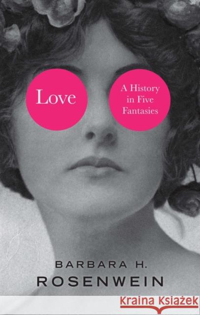 Love: A History in Five Fantasies Barbara H. Rosenwein 9781509531837 John Wiley and Sons Ltd - książka