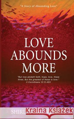 Love Abounds More Shirley Ric 9781508852452 Createspace Independent Publishing Platform - książka