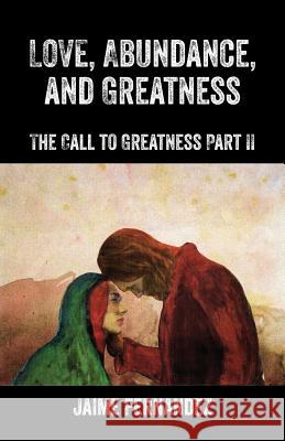 LOVE, Abundance, and Greatness: The Call to Greatness Part II Fernandez, Jaime 9781478776697 Outskirts Press - książka