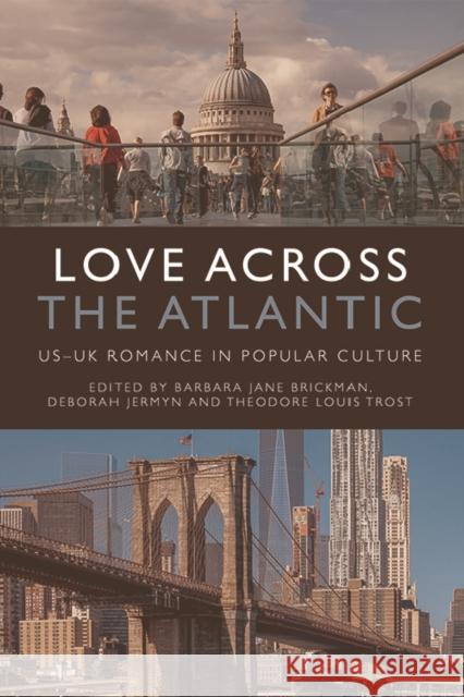 Love Across the Atlantic: Us-UK Romance in Popular Culture Barbara Jane Brickman Deborah Jermyn Theodore Louis Trost 9781474452076 Edinburgh University Press - książka