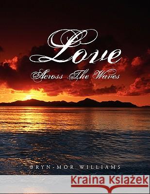 Love Across The Waves Williams, Bryn-Mor 9781456860073 Xlibris Corp. UK Sr - książka