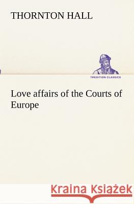 Love affairs of the Courts of Europe Thornton Hall 9783849172671 Tredition Gmbh - książka