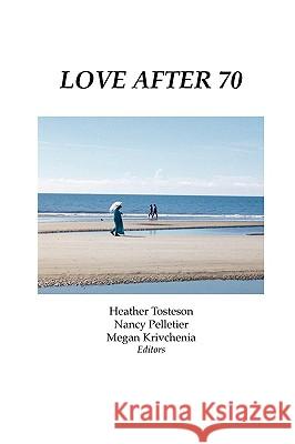 Love After 70 Heather Tosteson Nancy Pelletier Megan Krivchenia 9780979655241 Wising Up Press - książka
