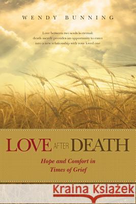 Love After Death: Hope and Comfort in Times of Grief Wendy Bunning 9781466383340 Createspace - książka