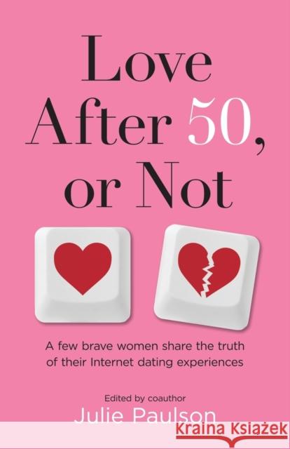 Love After Fifty, or Not: A Few Brave Women Share the Truth of Their Internet Dating Experiences Julie Paulson 9781627872416 Wheatmark - książka