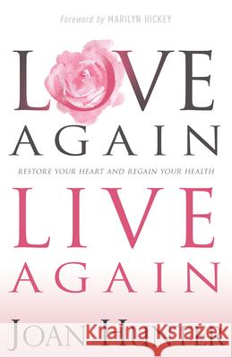 Love Again, Live Again: Restore Your Heart and Regain Your Health Hunter, Joan 9781641231541 Whitaker House - książka