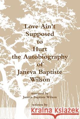 Love Ain\'t Supposed To Hurt The Autobiography of Janeva Baptiste Wilson Patricia J. Williams 9781365926457 Lulu.com - książka