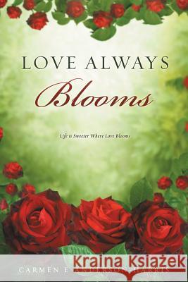 Love Always Blooms Carmen E Anderson-Harris 9781628718331 Xulon Press - książka