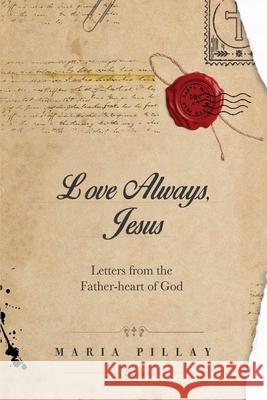 Love Always, Jesus: Letters from the Father-heart of God Maria Pillay 9781776306756 Inspired Publishing South Africa - książka