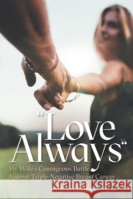 Love Always: My Wife's Courageous Battle Against Triple-Negative Breast Cancer John Charles Corrigan Mary A. Metcalfe 9781525586521 FriesenPress - książka
