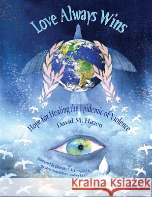 Love Always Wins: Hope for Healing the Epidemic of Violence David M. Hazen Fred Masarie Dorothy J. Mave 9781469961392 Createspace - książka