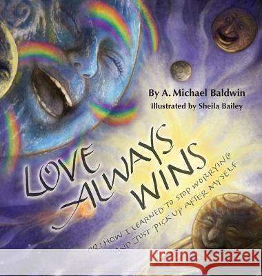 Love Always Wins: Or How I Learned to Stop Worrying and Just Pick Up After Myself A. Michael Baldwin Sheila Bailey 9780990724209 Neighborhood Publishers - książka