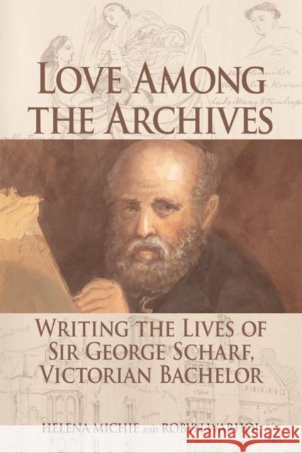 Love Among the Archives: Writing the Lives of George Scharf, Victorian Bachelor Helena Michie, Robyn  Warhol 9781474406642 Edinburgh University Press - książka