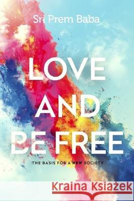 Love and Be Free: The Basis for a New Society Prem Baba 9781724392565 Createspace Independent Publishing Platform - książka