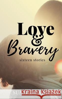 Love and Bravery: Sixteen Stories Suanne Laqueur 9781734551860 Suanne Laqueur, Author - książka
