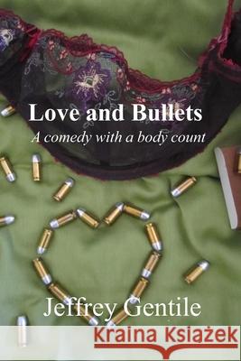 Love and Bullets: A Comedy with a Body Count MR Jeffrey Gentile 9781470095789 Createspace - książka