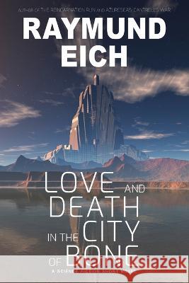 Love and Death in the City of Bone: A Science Fiction Short Novel Raymund Eich   9781952220111 CV-2 Books - książka