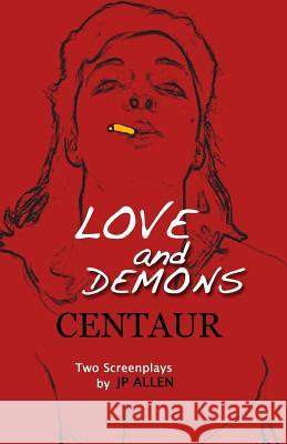 Love and Demons / Centaur: Two Screenplays Jp Allen 9781548993337 Createspace Independent Publishing Platform - książka