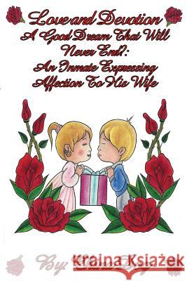 Love and Devotion - A Good Dream That Will Never End?: : An Inmate Expressing Affection To His Wife Publishers, Freebird 9781502302052 Createspace - książka