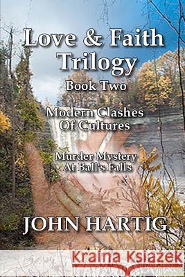 Love and Faith: Book Two: Modern Clashes of Cultures Murder Mystery at Ball's Falls John Hartig 9781090540249 Independently Published - książka