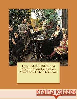 Love and freindship and other early works. By: Jane Austen and G. K. Chesterton Chesterton, G. K. 9781542958301 Createspace Independent Publishing Platform - książka