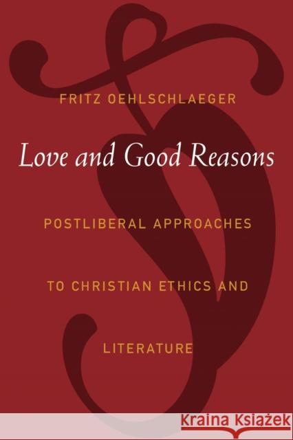 Love and Good Reasons: Postliberal Approaches to Christian Ethics and Literature Oehlschlaeger, Fritz 9780822330646 Duke University Press - książka
